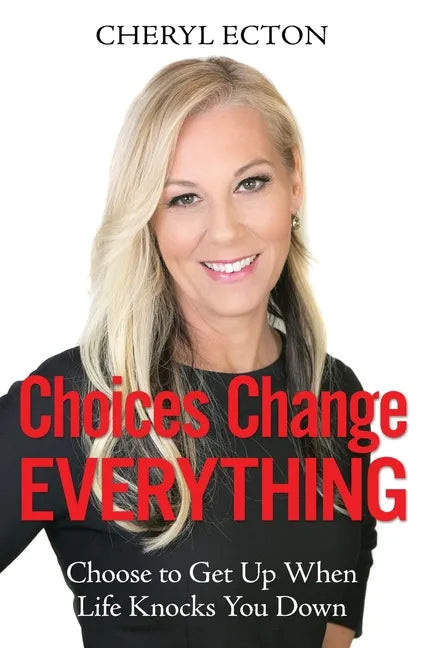 Choices Change Everything: Choose to Get Up When Life Knocks You Down - Paperback