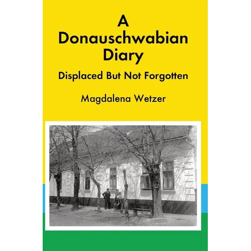 A Donauschwabian Diary: Displaced But Not Forgotten - Hardcover