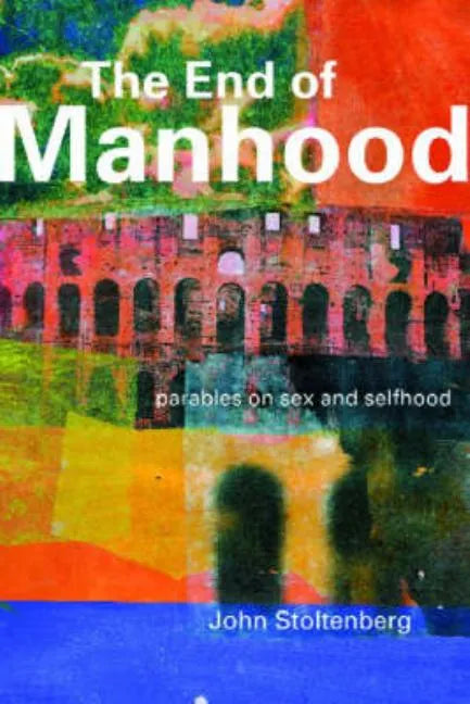 The End of Manhood: Parables on Sex and Selfhood - Paperback