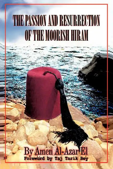 The Passion and Resurrection of the Moorish Hiram: Or the Metaphysical Subjugation and Posthumous Emancipation of the So-Called Black Race - Paperback