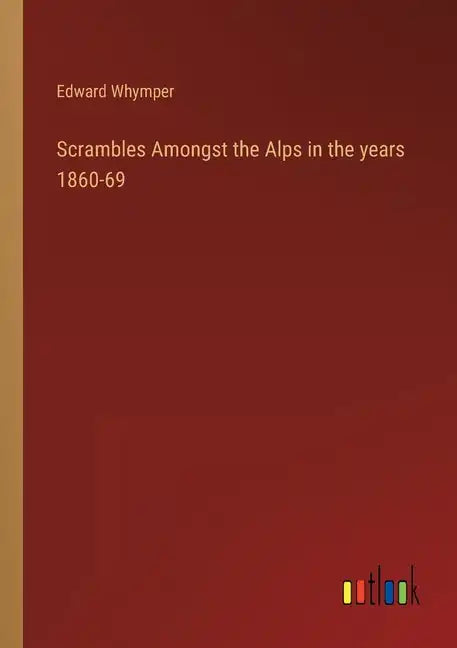 Scrambles Amongst the Alps in the years 1860-69 - Paperback