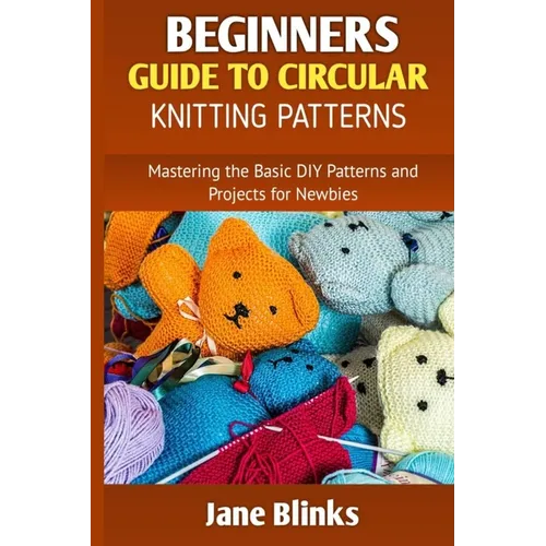Beginners Guide to Circular Knitting Pattern: Mastering the Basic DIY Patterns and Projects for Newbies - Paperback