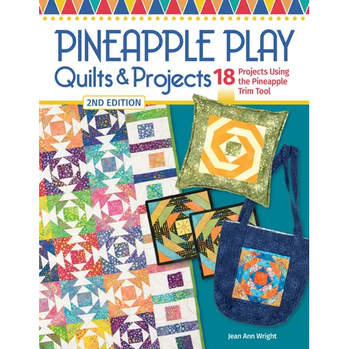 Pineapple Play Quilts & Projects, 2nd Edition: 18 Projects Using the Pineapple Trim Tool - Paperback