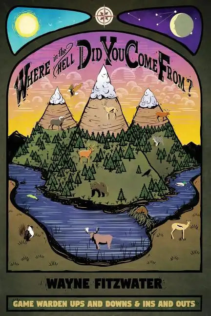 Where in the Hell Did You Come From?: Game Warden Ups and Downs & Ins and Outs - Paperback