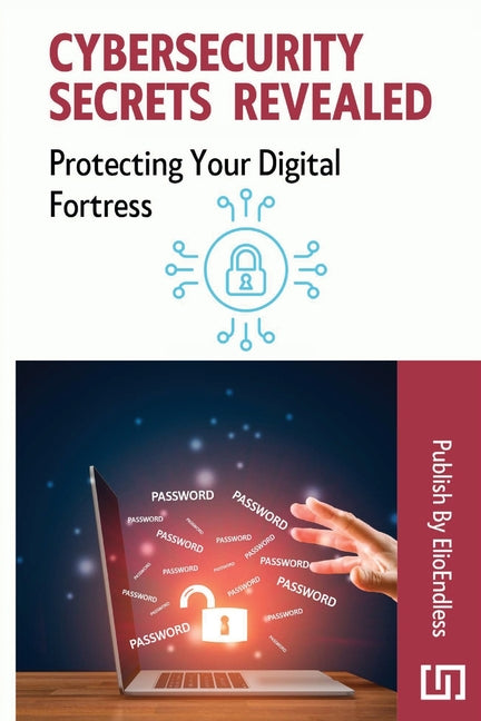 Cybersecurity Secrets Revealed: Protecting Your Digital Fortress - Paperback