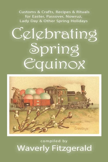 Celebrating Spring Equinox: Customs & Crafts, Recipes & Rituals for Celebrating Easter, Passover, Nowruz, Lady Day, & Other Spring Holidays - Paperback