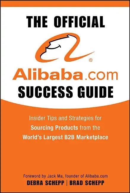 The Official Alibaba.com Success Guide: Insider Tips and Strategies for Sourcing Products from the World's Largest B2B Marketplace - Hardcover