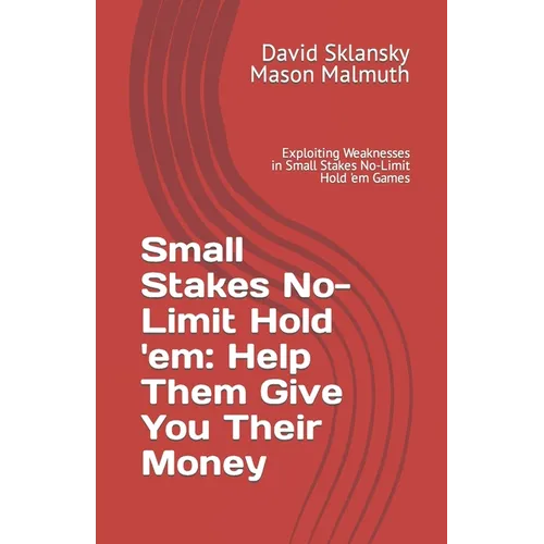 Small Stakes No-Limit Hold 'em: Help Them Give You Their Money: Exploiting Weaknesses in Small Stakes No-Limit Hold 'em Games - Paperback