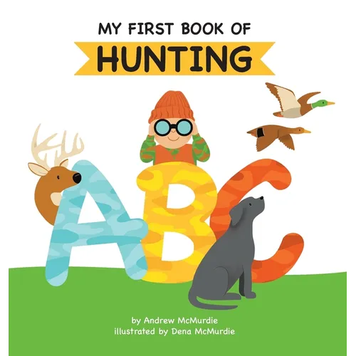 My First Book of Hunting ABC: A Rhyming Alphabet Primer for Children About Hunting and Outdoor Life - Hardcover