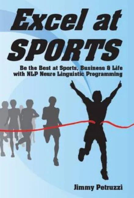 Excel at Sports: Be the Best at Sports, Business & Life with NLP Neuro Linguistic Programming - Paperback