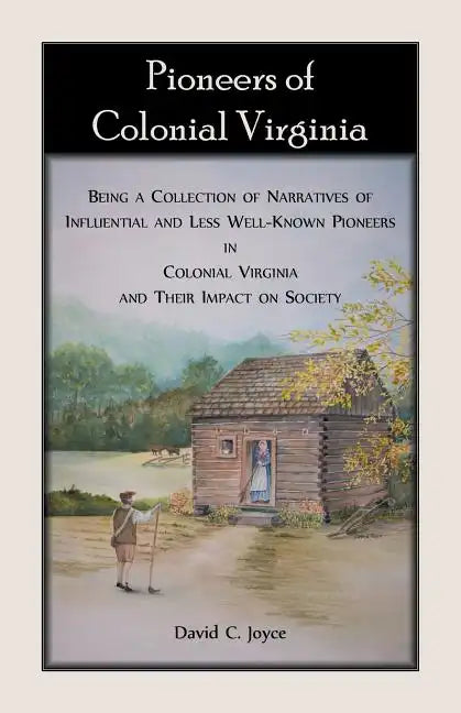 Pioneers of Colonial Virginia: Being a Collection of Narratives of Influential and Less Well-Known Pioneers in Colonial Virginia and their impact on - Paperback