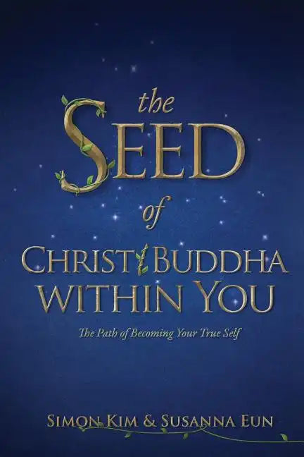 The Seed of Christ/Buddha Within You: The Path of Becoming Your True Self - Paperback