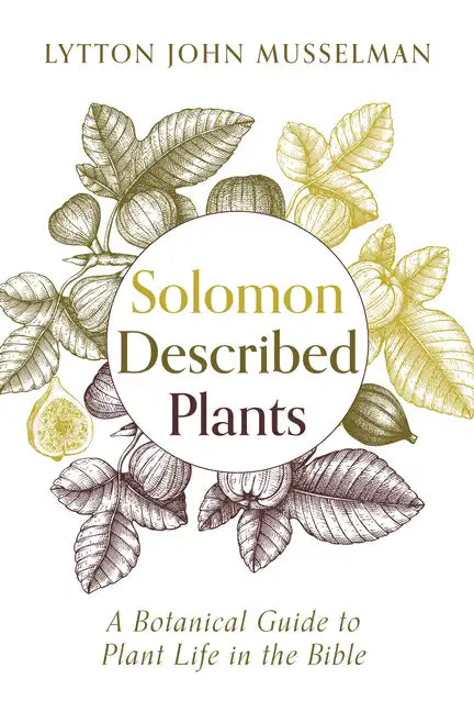 Solomon Described Plants: A Botanical Guide to Plant Life in the Bible - Paperback