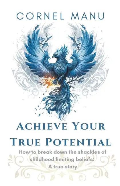 Achieve Your True Potential - How To Break Down The Shackles Of Childhood Limiting Beliefs - Paperback