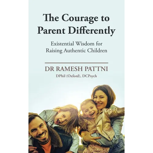 The Courage to Parent Differently: Existential Wisdom for Raising Authentic Children - Hardcover