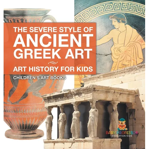 The Severe Style of Ancient Greek Art - Art History for Kids Children's Art Books - Hardcover