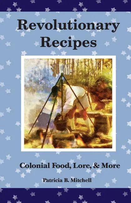 Revolutionary Recipes: Colonial Food, Lore, & More - Paperback