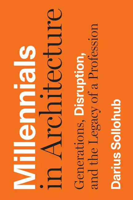 Millennials in Architecture: Generations, Disruption, and the Legacy of a Profession - Hardcover