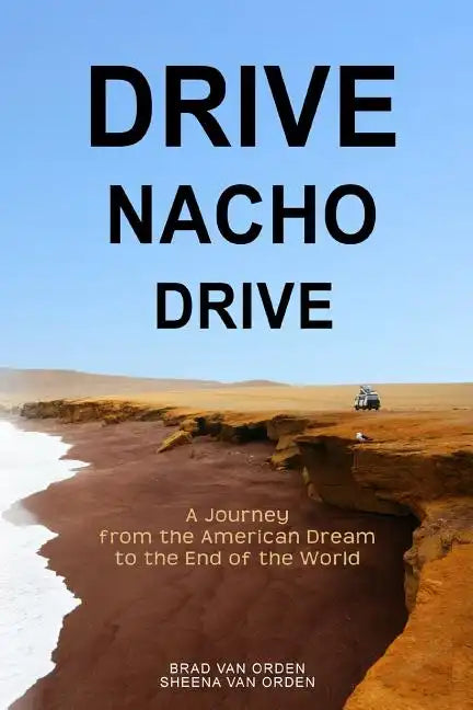 Drive Nacho Drive: A Journey from the American Dream to the End of the World - Paperback