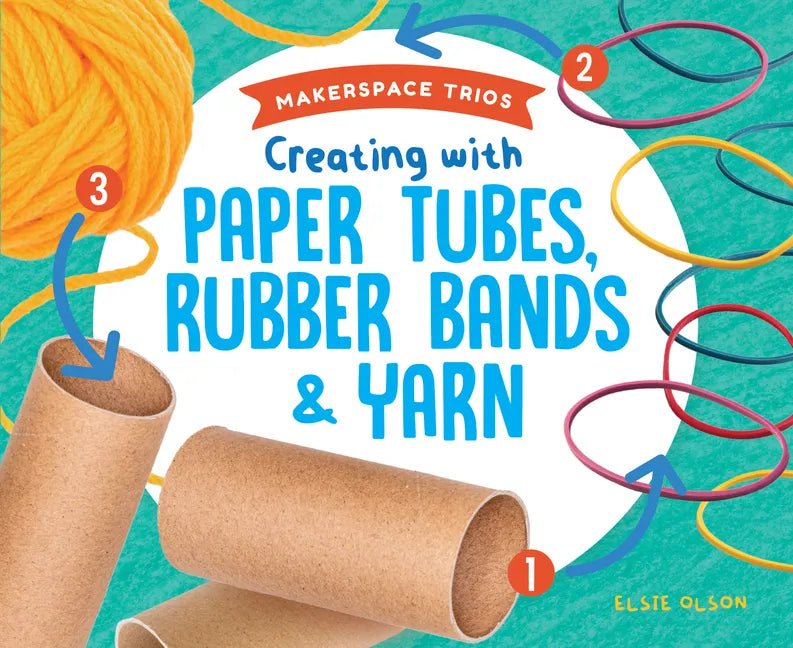 Creating with Paper Tubes, Rubber Bands & Yarn - Library Binding