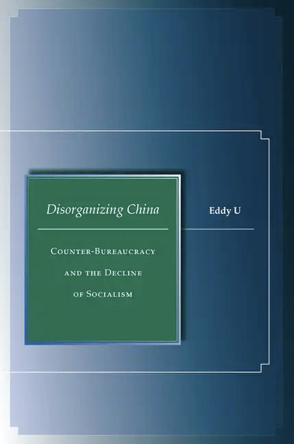 Disorganizing China: Counter-Bureaucracy and the Decline of Socialism - Hardcover
