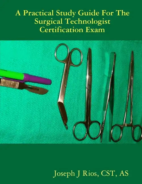 The Practical Study Guide For The Surgical Technologist Certification Exam - Paperback
