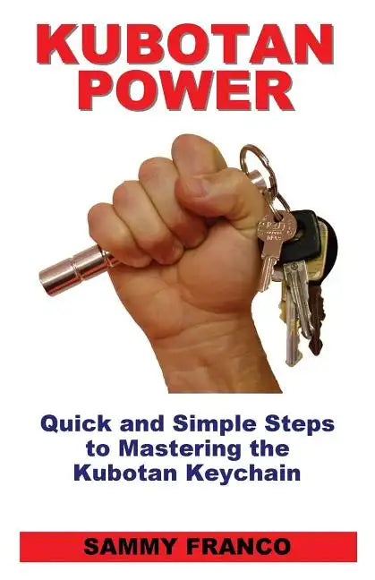 Kubotan Power: Quick and Simple Steps to Mastering the Kubotan Keychain - Paperback