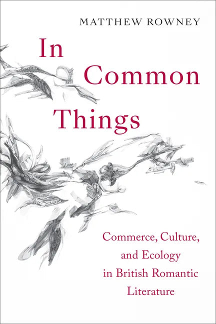In Common Things: Commerce, Culture, and Ecology in British Romantic Literature - Hardcover