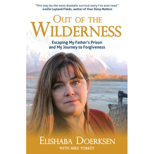 Out of the Wilderness: Escaping My Father's Prison and My Journey to Forgiveness - Paperback