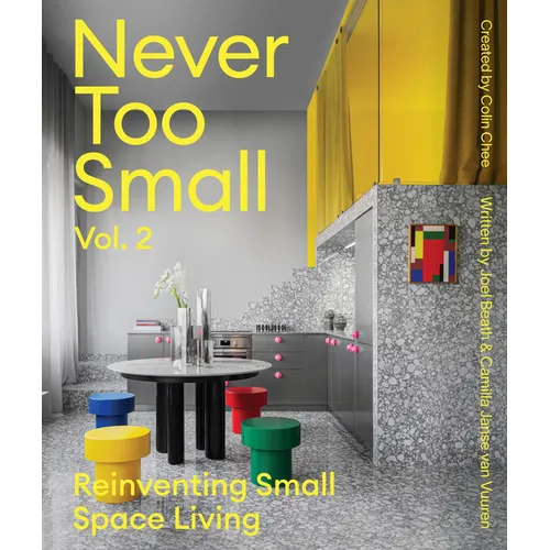 Never Too Small: Vol. 2: Reinventing Small Space Living - Hardcover