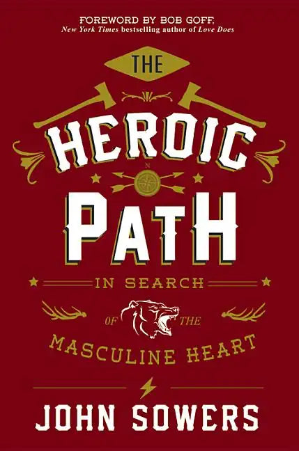 The Heroic Path: In Search of the Masculine Heart - Hardcover