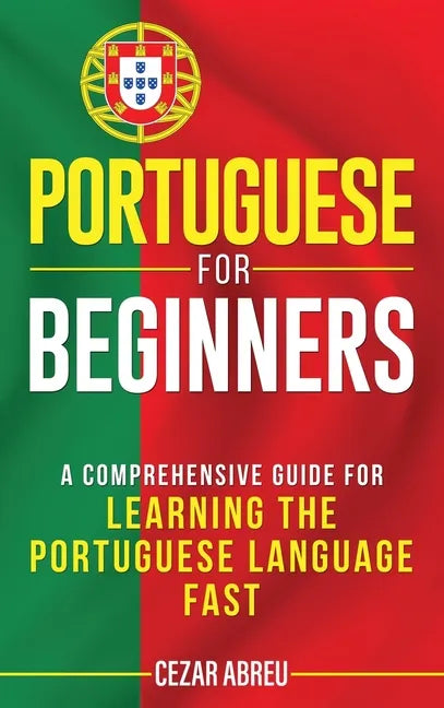 Portuguese for Beginners: A Comprehensive Guide to Learning the Portuguese Language Fast - Hardcover
