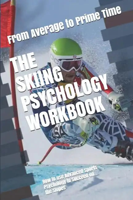 The Skiing Psychology Workbook: How to Use Advanced Sports Psychology to Succeed on the Slopes - Paperback