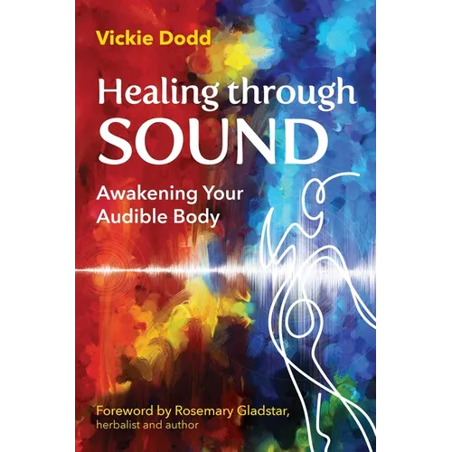 Healing Through Sound: Awakening Your Audible Body - Paperback