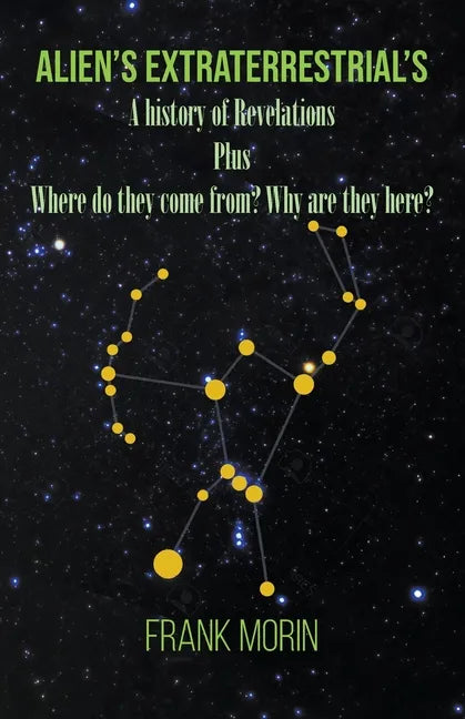 Alien's Extraterrestrial's: A history of Revelations plus Where do they come from? Why are they here? - Paperback