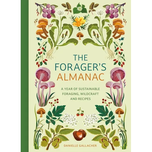 The Forager's Almanac: A Year of Sustainable Gathering, Growing, Recipes and Wildcraft - Hardcover