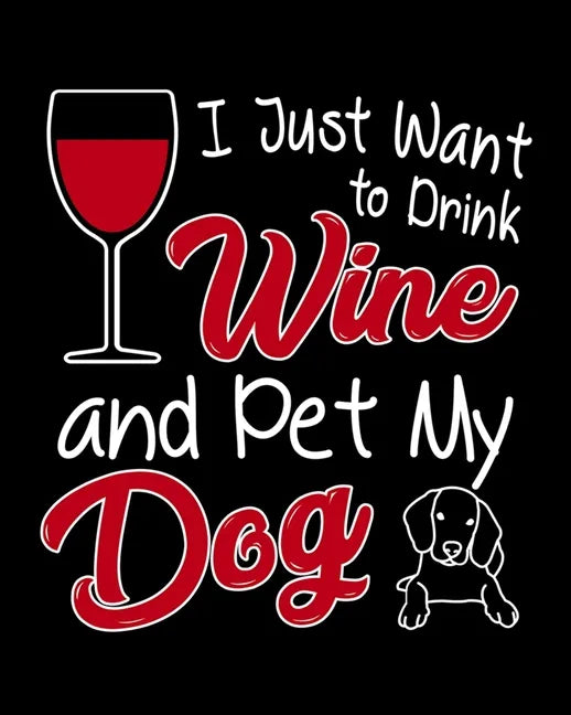 I Just Want To Drink Wine and Pet My Dog: A Coworking Gift for Wine Lovers and Dog Lovers - Paperback