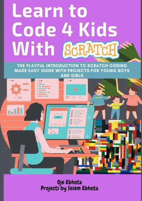 Learn to Code 4 Kids With Scratch: The Playful introduction to Scratch Coding Made Easy Guide with Projects for Young Boys and Girls - Paperback