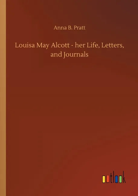Louisa May Alcott - her Life, Letters, and Journals - Paperback