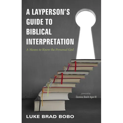 A Layperson's Guide to Biblical Interpretation: A Means to Know the Personal God - Paperback