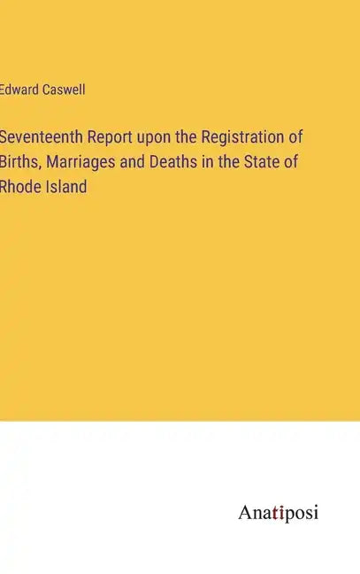 Seventeenth Report upon the Registration of Births, Marriages and Deaths in the State of Rhode Island - Hardcover