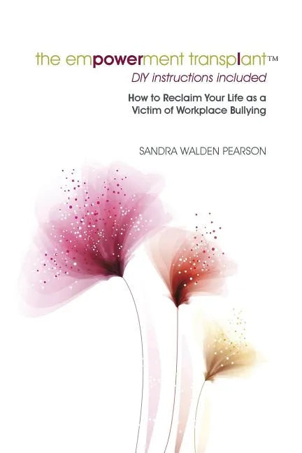 The Empowerment Transplant: How to Reclaim Your Life as a Victim of Workplace Bullying - Paperback