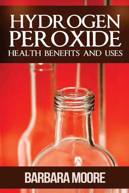 Hydrogen Peroxide Health Benefits and Uses - Paperback