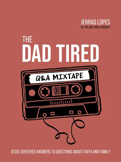 The Dad Tired Q&A Mixtape: Jesus-Centered Answers to Questions about Faith and Family - Hardcover