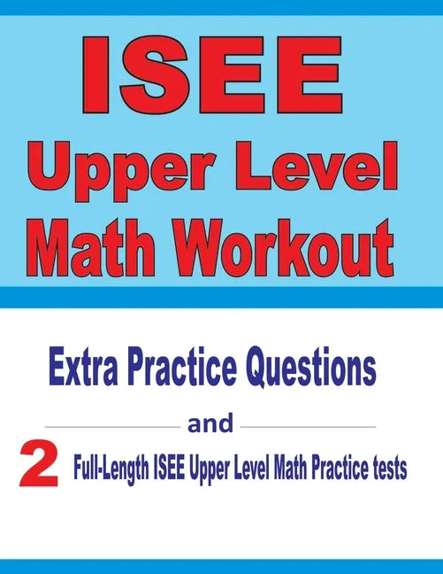 ISEE Upper Level Math Workout: Extra Practice Questions and Two Full-Length Practice ISEE Upper Level Math Tests - Paperback