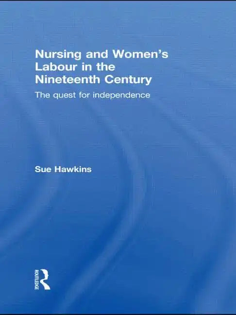 Nursing and Women's Labour in the Nineteenth Century: The Quest for Independence - Paperback