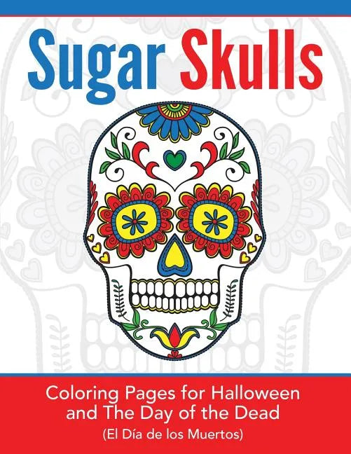 Sugar Skulls: Coloring Pages for Halloween & the Day of the Dead - Paperback