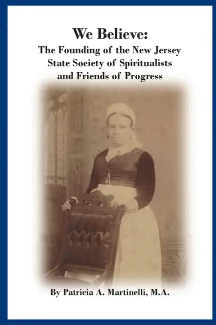 We Believe: The Founding of the New Jersey State Society of Spiritualists and Friends of Progress - Paperback