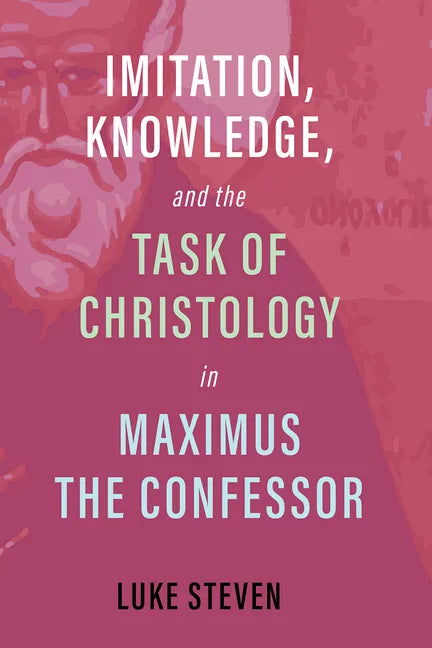 Imitation, Knowledge, and the Task of Christology in Maximus the Confessor - Hardcover