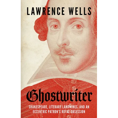 Ghostwriter: Shakespeare, Literary Landmines, and an Eccentric Patron's Royal Obsession - Hardcover